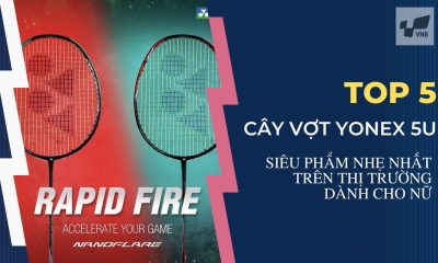 Top 5 cây vợt cầu lông Yonex 5U siêu phẩm nhẹ nhất trên thị trường dành cho nữ